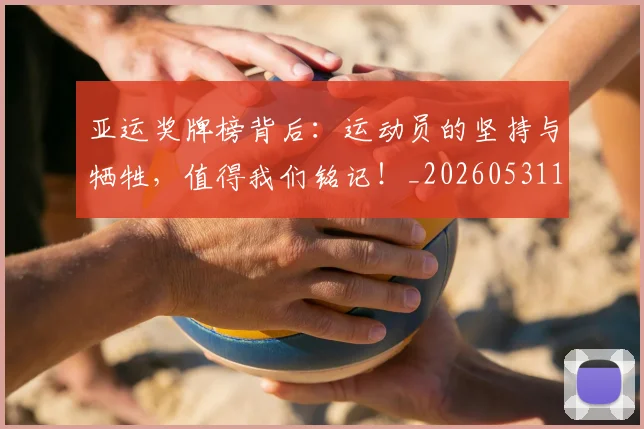 亚运奖牌榜背后：运动员的坚持与牺牲，值得我们铭记！_20260531151800