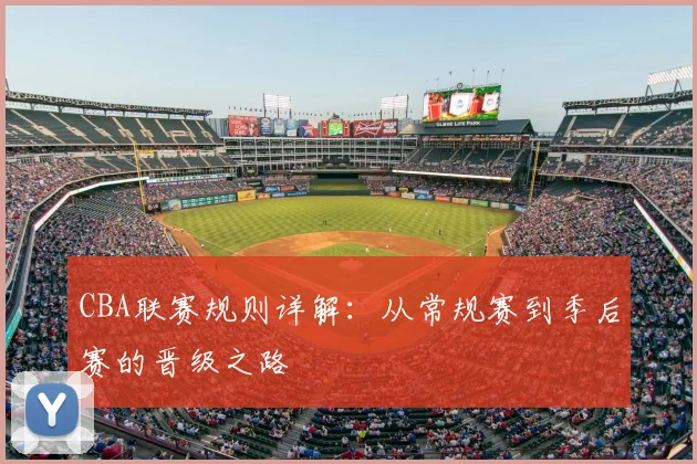 CBA联赛规则详解：从常规赛到季后赛的晋级之路
