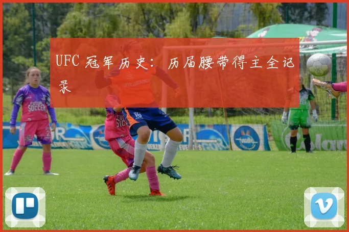 UFC 冠军历史：历届腰带得主全记录