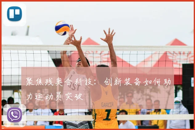 聚焦残奥会科技：创新装备如何助力运动员突破