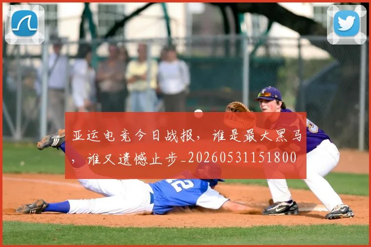 亚运电竞今日战报，谁是最大黑马，谁又遗憾止步_20260531151800